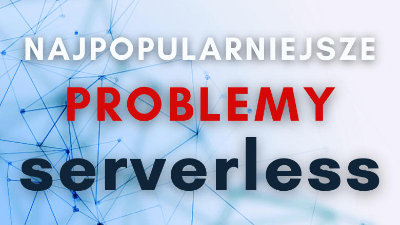 Najpopularniejsze problemy serverless
