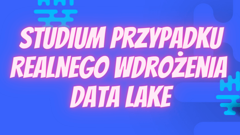 Studium przypadku wdroÅ¼enia Data Lake