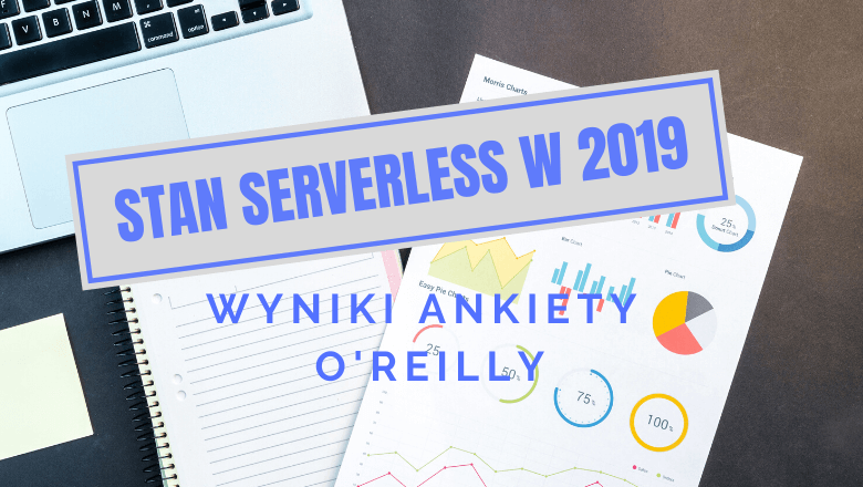Stan serverless w 2019 - wielka ankieta O'Reilly