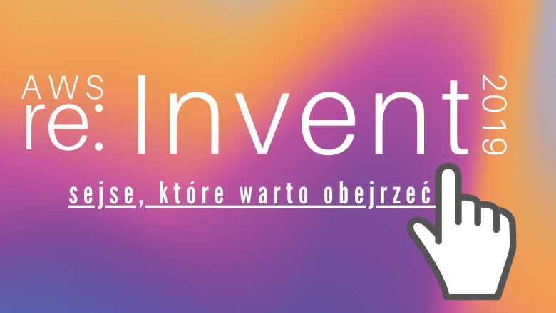 "re:Invent 2019 - sesje, które warto obejrzeć"